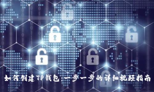 如何创建TP钱包：一步一步的详细视频指南