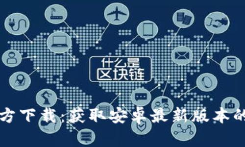 TP钱包官方下载：获取安卓最新版本的完整指南