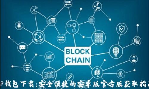 
TP钱包下载：安全便捷的安卓版官方版获取指南