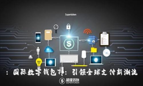 : 国际数字钱包Tp: 引领全球支付新潮流