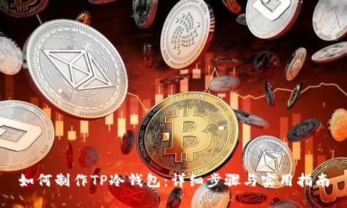 如何制作TP冷钱包：详细步骤与实用指南