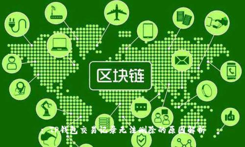 : TP钱包交易记录无法删除的原因解析