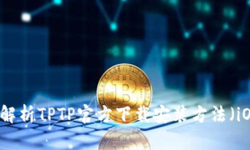 详细解析TPTP官方下载安装方法（iOS版）