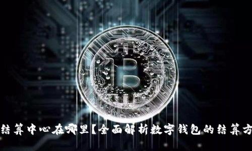 数字钱包美元结算中心在哪里？全面解析数字钱包的结算方式和使用场景