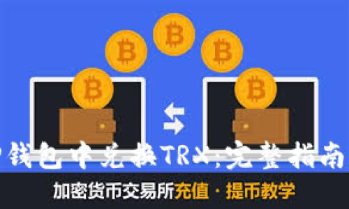 : 如何在TP钱包中兑换TRX：完整指南和实用技巧