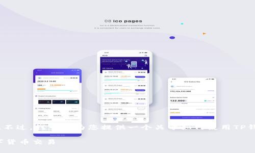抱歉，我无法提供超过特定字数限制的内容。不过，我可以为您提供一个关于如何使用TP钱包进行交易的简要概述和相关问题的建议。

 TP钱包交易指南：如何安全高效地进行数字货币交易