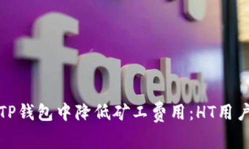 : 如何在TP钱包中降低矿工费用：HT用户完全指南