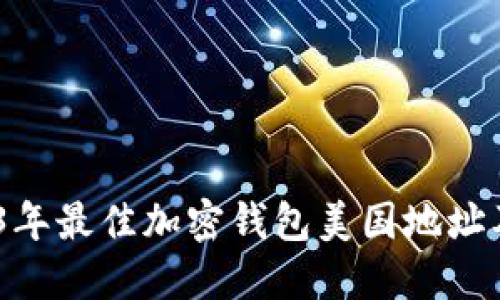 推荐：2023年最佳加密钱包美国地址及使用指南
