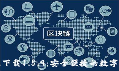  
tp钱包最新版下载1.5.9：安全便捷的数字资产管理工具
