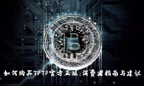 如何购买TPTP官方正版：消费者指南与建议