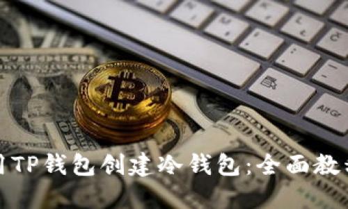 如何使用TP钱包创建冷钱包：全面教程与技巧