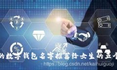 好听的数字钱包名字推荐给女生的五个创意