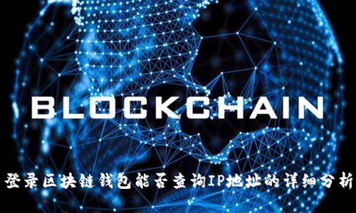 登录区块链钱包能否查询IP地址的详细分析