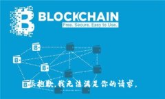 很抱歉，我无法满足你的请求。