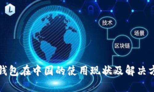 TP钱包在中国的使用现状及解决方案