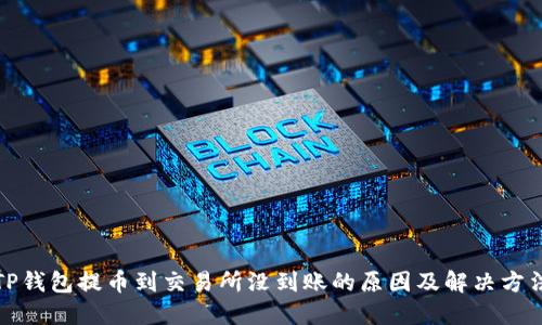 TP钱包提币到交易所没到账的原因及解决方法