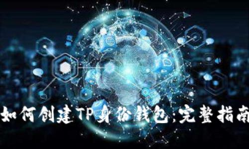如何创建TP身份钱包：完整指南