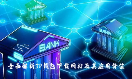 全面解析TP钱包下载网站及其应用价值