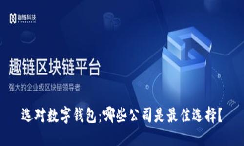 选对数字钱包：哪些公司是最佳选择？