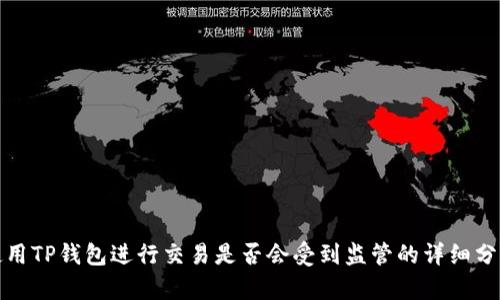 使用TP钱包进行交易是否会受到监管的详细分析
