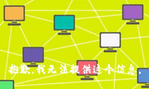 抱歉，我无法提供这个信息。