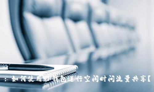 : 如何使用TP钱包进行空闲时间流量共享？