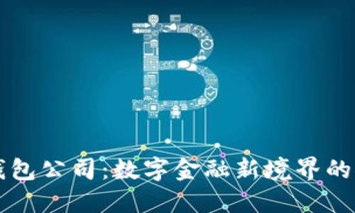 工行数字钱包公司：数字金融新境界的探索与实践