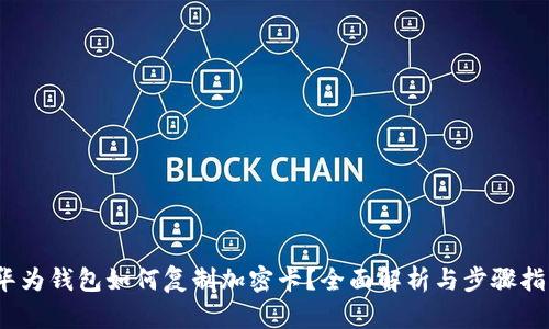 :华为钱包如何复制加密卡？全面解析与步骤指南