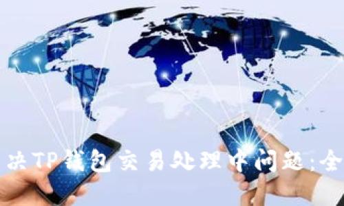 如何解决TP钱包交易处理中问题：全面指南