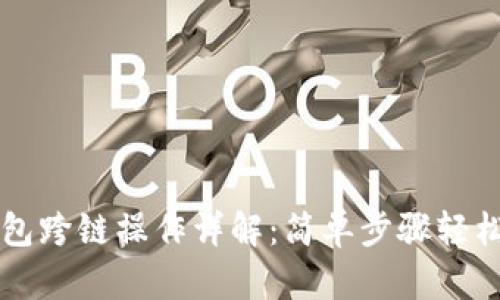TP钱包跨链操作详解：简单步骤轻松上手