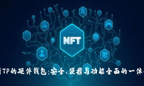 全方位解析TP的硬件钱包：安全、便携与功能全面的一体化解决方案