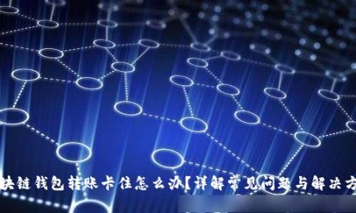 区块链钱包转账卡住怎么办？详解常见问题与解决方案