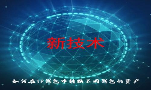 如何在TP钱包中转换不同钱包的资产