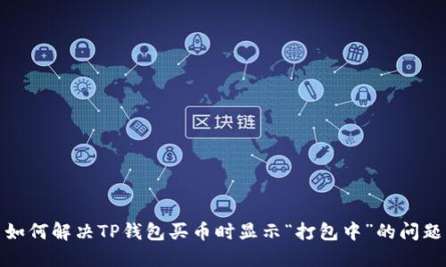 如何解决TP钱包买币时显示“打包中”的问题