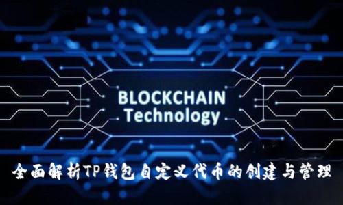 全面解析TP钱包自定义代币的创建与管理