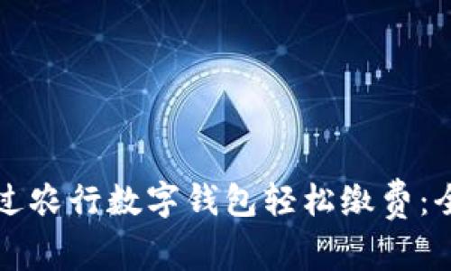 如何通过农行数字钱包轻松缴费：全面指南