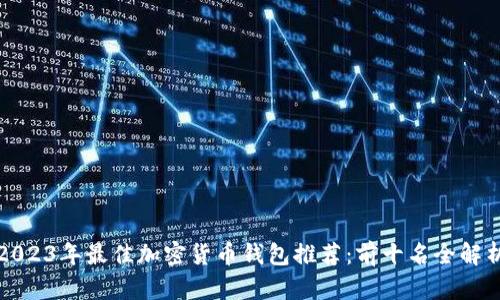2023年最佳加密货币钱包推荐：前十名全解析