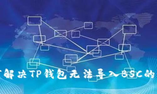 如何解决TP钱包无法导入BSC的问题