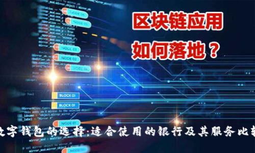 数字钱包的选择：适合使用的银行及其服务比较