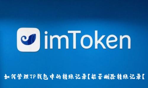 如何管理TP钱包中的转账记录？能否删除转账记录？