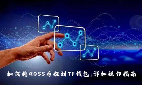 如何将GOSS币提到TP钱包：详细操作指南