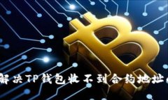 : 如何解决TP钱包收不到合约地址的问题？