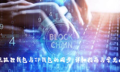 如何实现狐狸钱包与TP钱包的同步：详细指南与常见问题解析