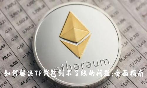 如何解决TP钱包到不了账的问题：全面指南