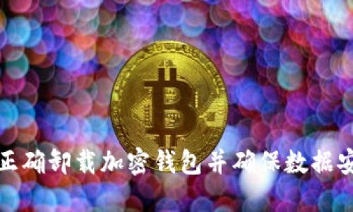 如何正确卸载加密钱包并确保数据安全性