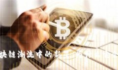 TP钱包：区块链潮流中的新星，为什么它会迅速走