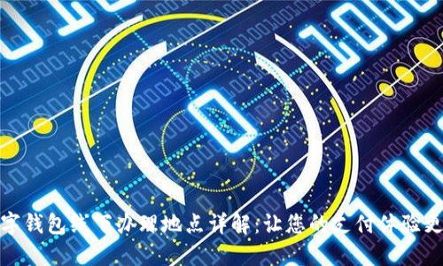 厦门数字钱包线下办理地点详解：让您的支付体验更加便捷