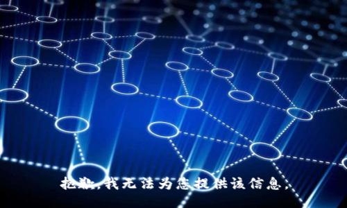 抱歉，我无法为您提供该信息。