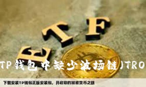 如何解决TP钱包中缺少波场链（TRON）的问题