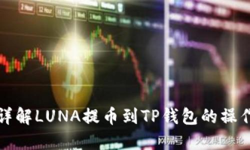 全面详解LUNA提币到TP钱包的操作教程